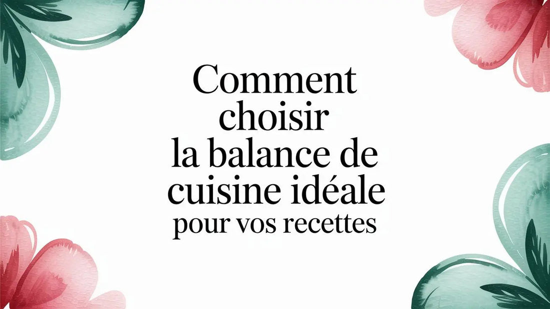 Comment choisir la balance de cuisine idéale pour vos recettes