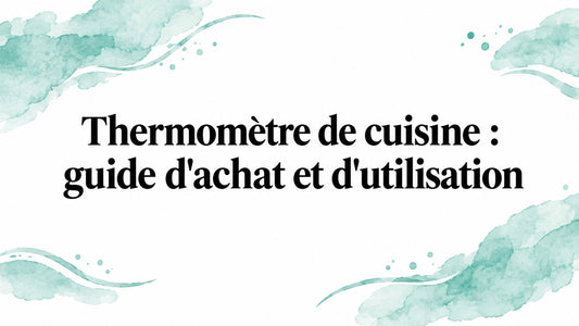Thermomètre de cuisine : guide d'achat et d'utilisation