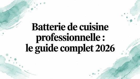 Batterie de cuisine professionnelle : le guide complet 2026