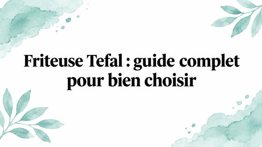 Friteuse Tefal : guide complet pour bien choisir Smarty Chef