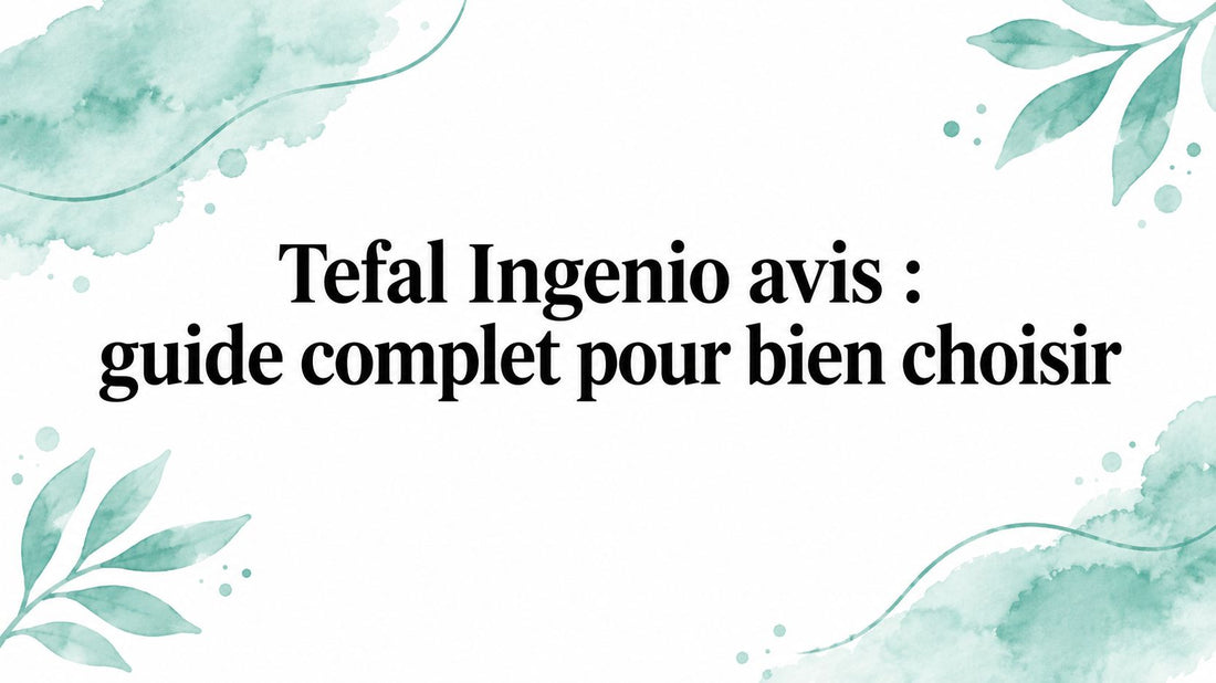 Tefal Ingenio avis : guide complet pour bien choisir