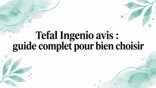 Tefal Ingenio avis : guide complet pour bien choisir